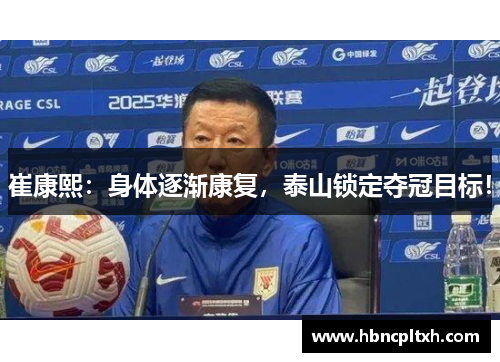 崔康熙:身体逐渐康复,泰山锁定夺冠目标!